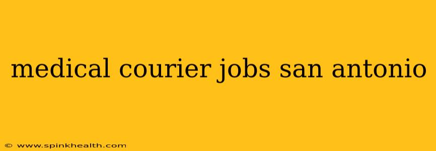 medical courier jobs san antonio