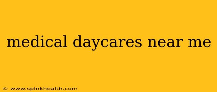 medical daycares near me