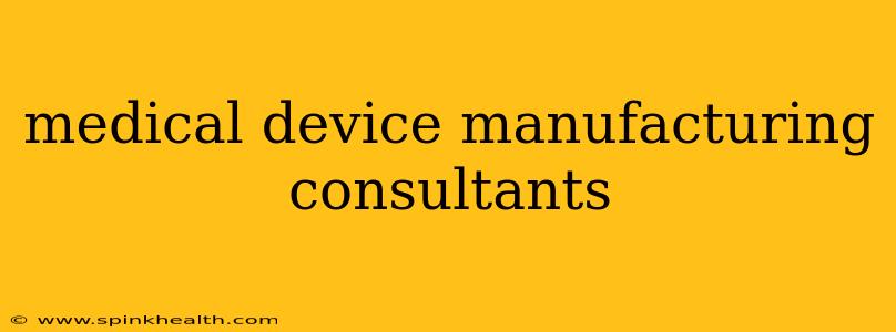 medical device manufacturing consultants