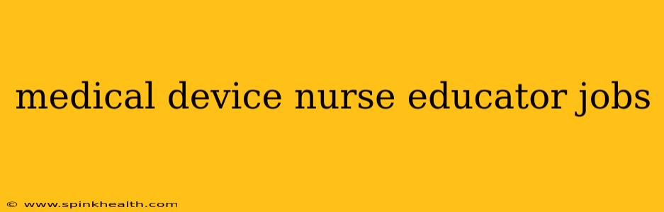 medical device nurse educator jobs