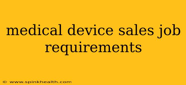 medical device sales job requirements