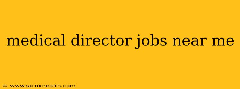 medical director jobs near me