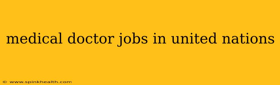 medical doctor jobs in united nations