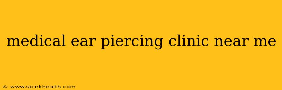 medical ear piercing clinic near me