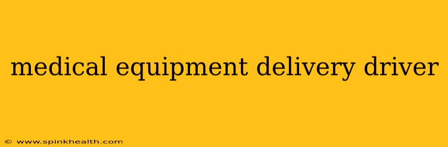 medical equipment delivery driver