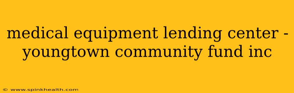 medical equipment lending center - youngtown community fund inc