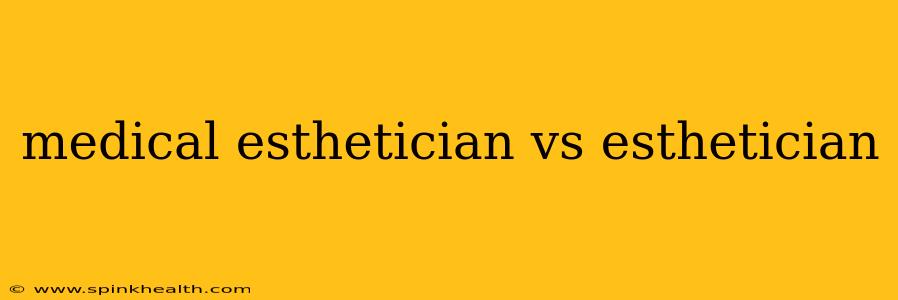 medical esthetician vs esthetician