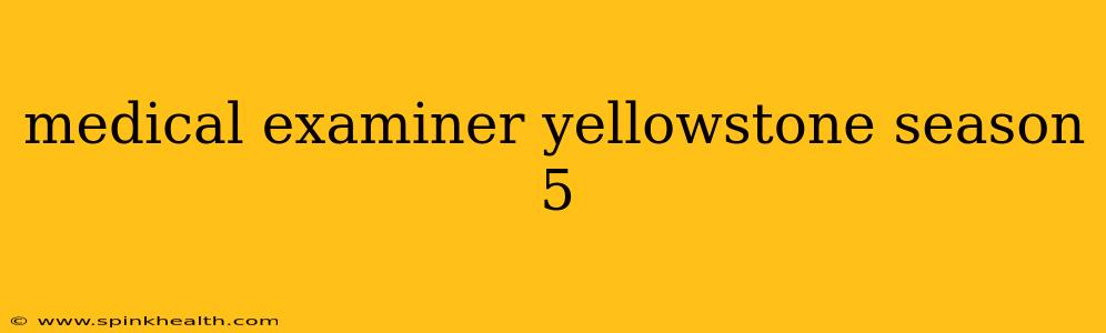 medical examiner yellowstone season 5