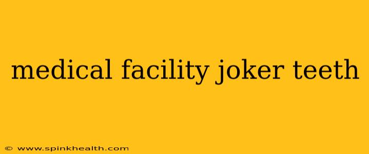 medical facility joker teeth