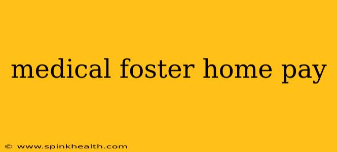 medical foster home pay
