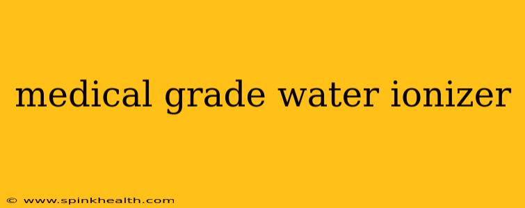 medical grade water ionizer