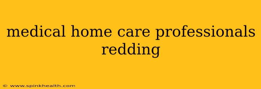 medical home care professionals redding