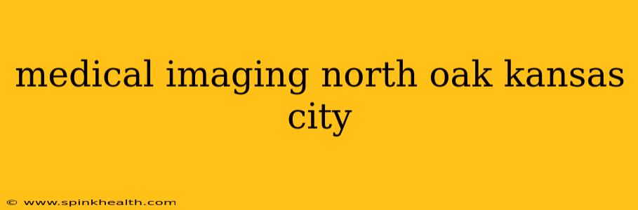 medical imaging north oak kansas city