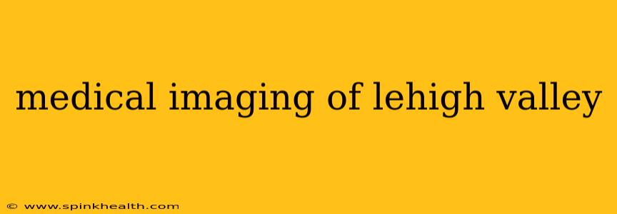 medical imaging of lehigh valley