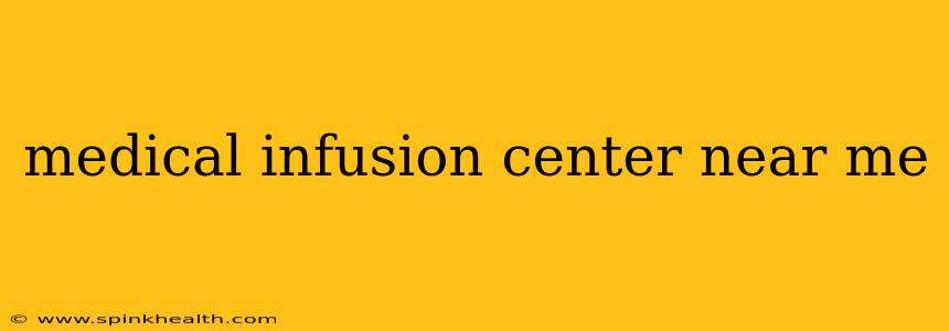medical infusion center near me