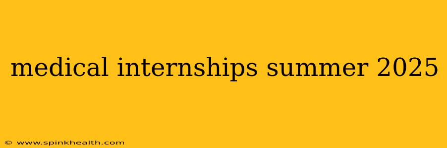 medical internships summer 2025