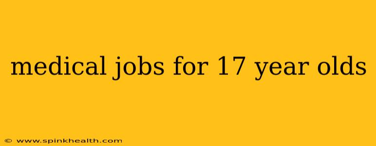 medical jobs for 17 year olds
