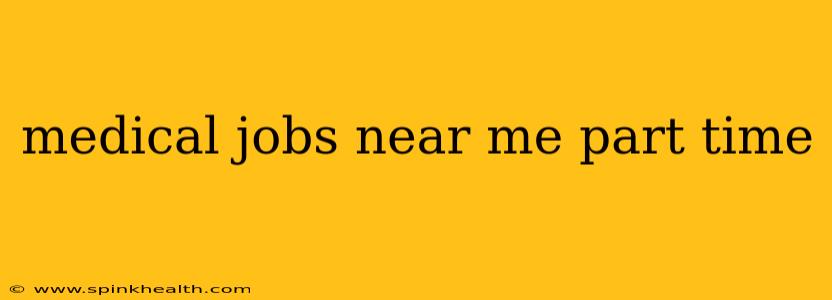 medical jobs near me part time