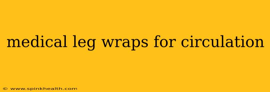 medical leg wraps for circulation