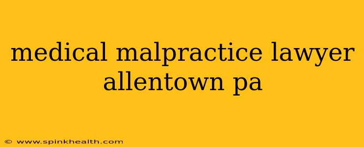 medical malpractice lawyer allentown pa