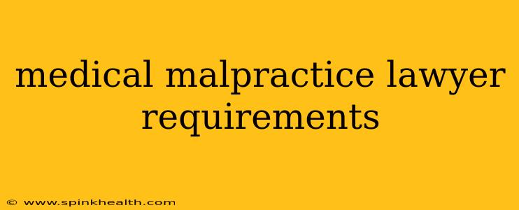 medical malpractice lawyer requirements