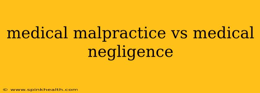 medical malpractice vs medical negligence