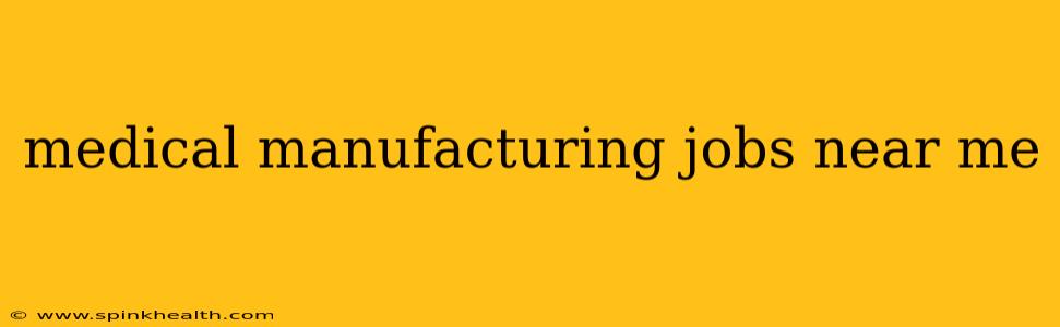 medical manufacturing jobs near me