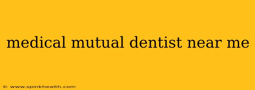 medical mutual dentist near me