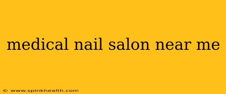 medical nail salon near me