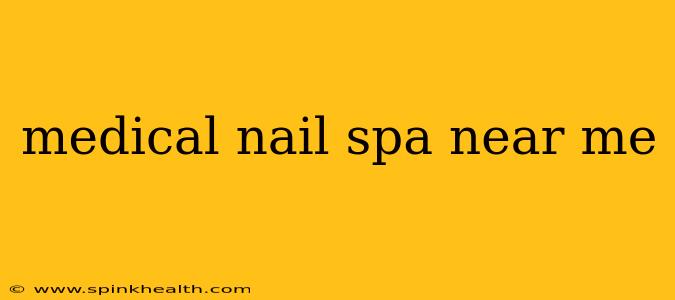 medical nail spa near me