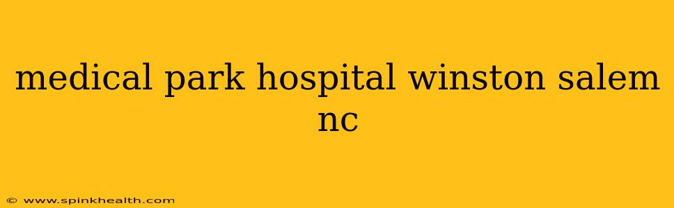 medical park hospital winston salem nc