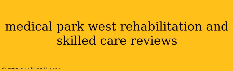 medical park west rehabilitation and skilled care reviews