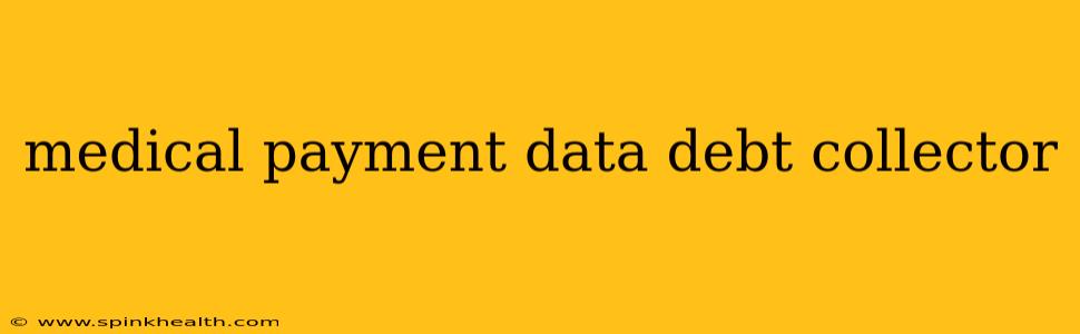 medical payment data debt collector