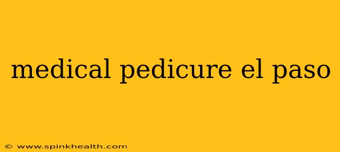 medical pedicure el paso