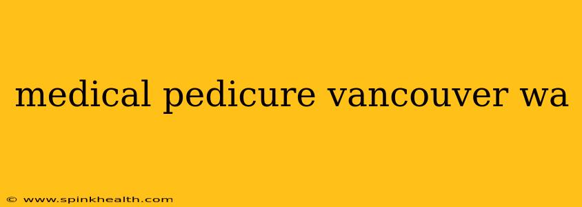 medical pedicure vancouver wa