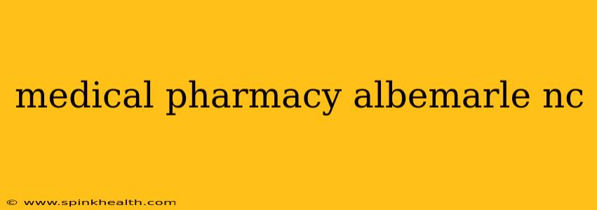 medical pharmacy albemarle nc