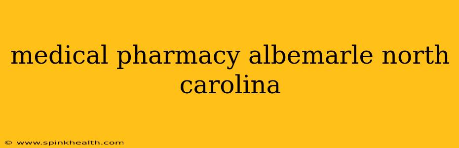 medical pharmacy albemarle north carolina