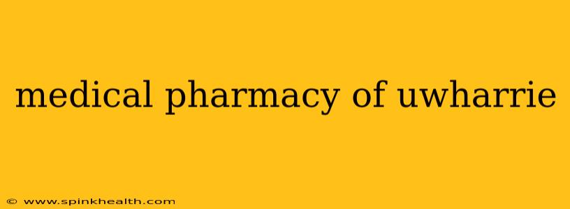 medical pharmacy of uwharrie