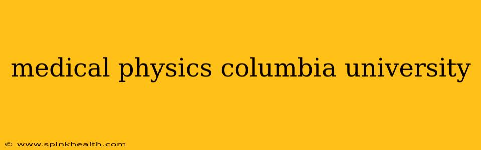 medical physics columbia university