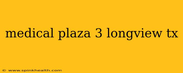 medical plaza 3 longview tx