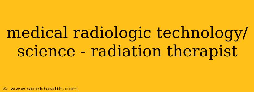 medical radiologic technology/science - radiation therapist