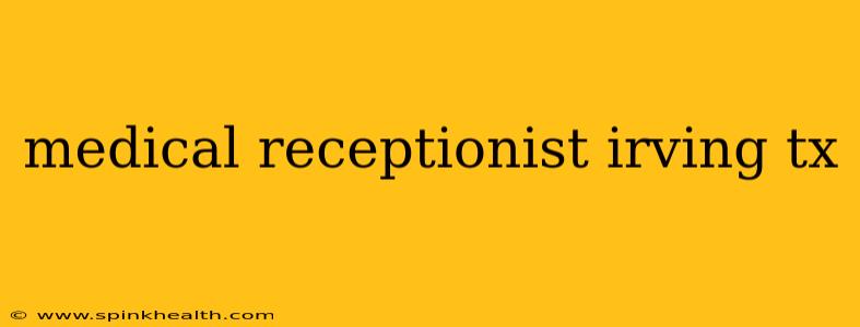 medical receptionist irving tx