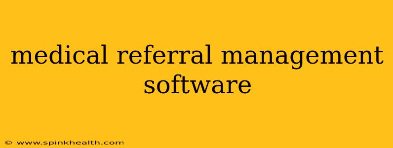 medical referral management software