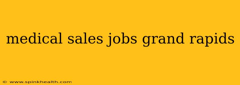 medical sales jobs grand rapids