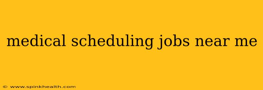 medical scheduling jobs near me