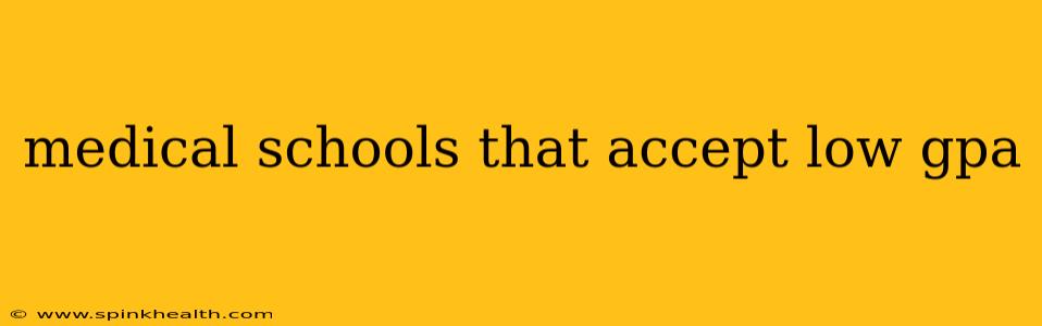 medical schools that accept low gpa