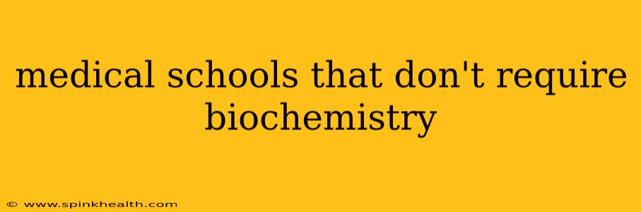 medical schools that don't require biochemistry