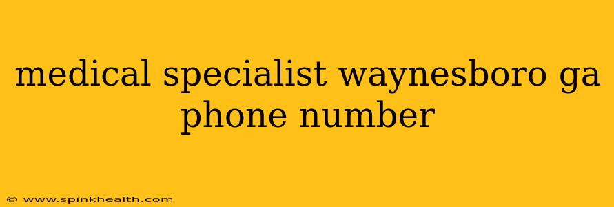 medical specialist waynesboro ga phone number