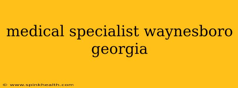 medical specialist waynesboro georgia