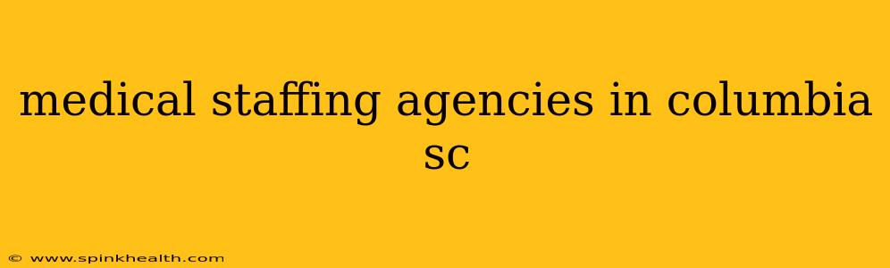 medical staffing agencies in columbia sc